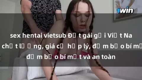 sex hentai vietsub Đặt gái gọi Việt Nam: Dịch vụ chất lượng, giá cả hợp lý, đảm bảo bí mật và an toàn