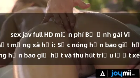 sex jav full HD miễn phí Bộ ảnh gái Việt Nam nude gây sốt mạng xã hội: Sắc nóng hơn bao giờ hết và thu hút triệu lượt xem