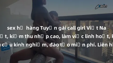 sex họ hàng Tuyển gái call girl Việt Nam gợi cảm, đẹp mắt, kiếm thu nhập cao, làm việc linh hoạt, không yêu cầu kinh nghiệm, đào tạo miễn phí. Liên hệ ngay để biết thêm chi tiết!