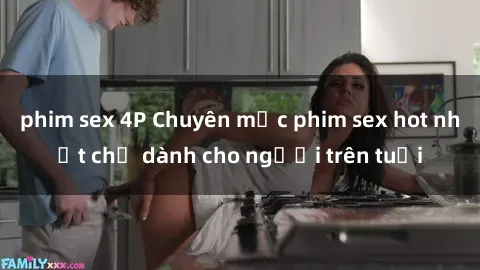 phim sex 4P Chuyên mục phim sex hot nhất chỉ dành cho người trên tuổi
