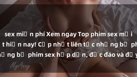 sex miễn phí Xem ngay Top phim sex mới nhất đang hot nhất hiện nay! Cập nhật liên tục những bộ phim sex hấp dẫn, độc đáo và đầy kích thích.