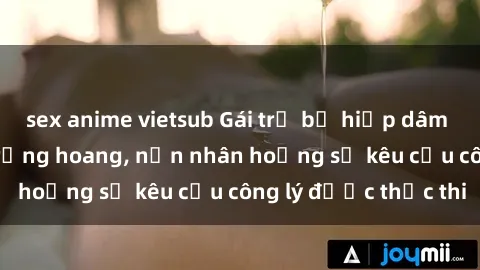 sex anime vietsub Gái trẻ bị hiếp dâm bạo lực trong khu rừng hoang, nạn nhân hoảng sợ kêu cầu công lý được thực thi