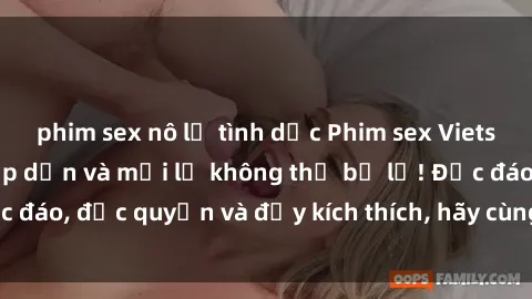 phim sex nô lệ tình dục Phim sex Vietsub: Trải nghiệm hấp dẫn và mới lạ không thể bỏ lỡ! Độc đáo, độc quyền và đầy kích thích, hãy cùng khám phá ngay!