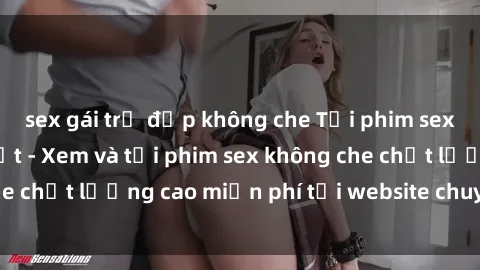 sex gái trẻ đẹp không che Tải phim sex mới nhất hot nhất - Xem và tải phim sex không che chất lượng cao miễn phí tại website chuyên nghiệp.