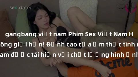 gangbang việt nam Phim Sex Việt Nam HD - Xem ngay và không giới hạn! Đỉnh cao của ẩm thực tình dục Việt Nam được tái hiện với chất lượng hình ảnh sắc nét. Hãy thưởng thức ngay!