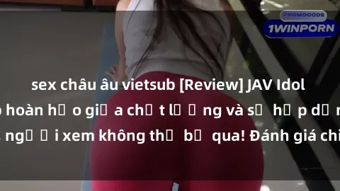 sex châu âu vietsub [Review] JAV Idol Vietsub: Sự kết hợp hoàn hảo giữa chất lượng và sự hấp dẫn, người xem không thể bỏ qua! Đánh giá chi tiết về ứng dụng này!