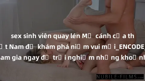 sex sinh viên quay lén Mở cánh cửa thế giới sex MILF Việt Nam để khám phá niềm vui mới_ENCODE_. Hãy tham gia ngay để trải nghiệm những khoảnh khắc đầy kích thích và đam mê.