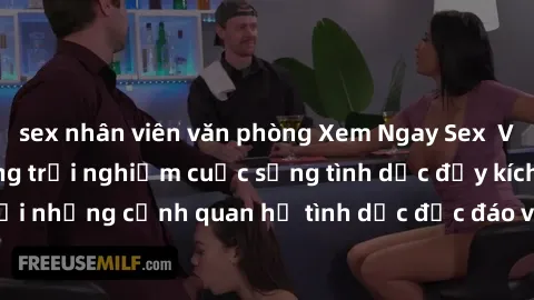sex nhân viên văn phòng Xem Ngay Sex  Vietsub Full HD - Cùng trải nghiệm cuộc sống tình dục đầy kích thích với những cảnh quan hệ tình dục độc đáo và mãnh liệt trong bộ phim này!