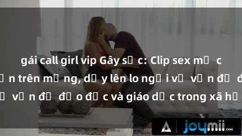 gái call girl vip Gây sốc: Clip sex mẹ con Việt Nam lan truyền trên mạng, dấy lên lo ngại về vấn đề đạo đức và giáo dục trong xã hội hiện nay.