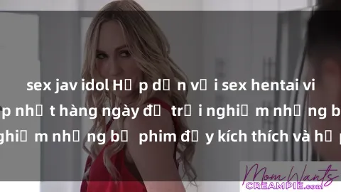 sex jav idol Hấp dẫn với sex hentai vietsub mới nhất, cập nhật hàng ngày để trải nghiệm những bộ phim đầy kích thích và hấp dẫn.